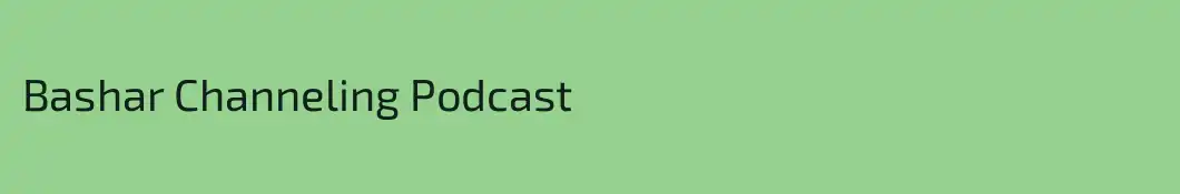 Bashar Channeling Podcast
